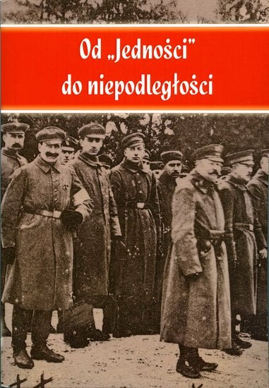 Od "Jedności" do niepodległości. Wspomnienia powstańców wielkopolskich z Ziemi Jarocińskiej Od "Jedności" do niepodległości. Wspomnienia powstańców wielkopolskich z Ziemi Jarocińskiej