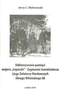 Odkłamywanie pamięci majora Łupaszki - Zygmunta Szendzielarza i jego Żołnierzy Niezłomnych