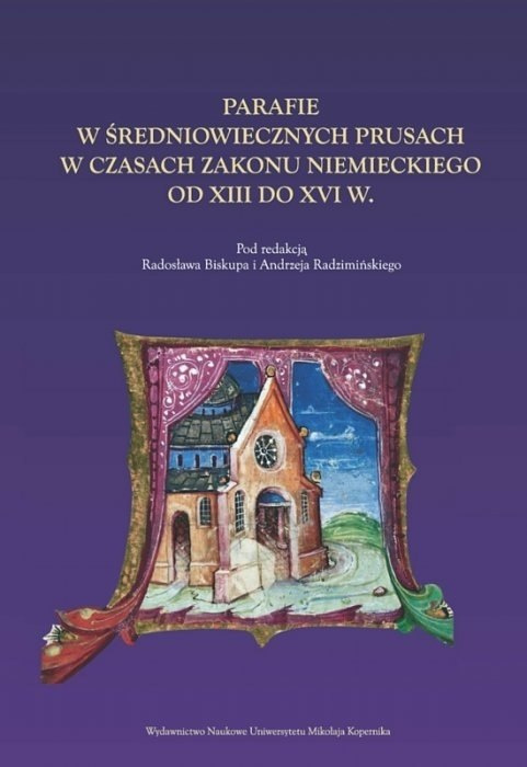 Parafie w średniowiecznych Prusach w czasach zakonu niemieckiego od XIII do XVI wieku Parafie w średniowiecznych Prusach w czasach zakonu niemieckiego od XIII do XVI wieku