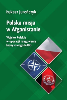 Polska misja w Afganistanie. Wojsko Polskie w operacji reagowania kryzysowego NATO
