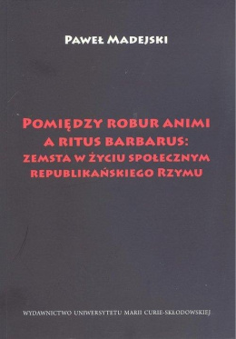 Pomiędzy robur animi a ritus barbarus: zemsta w życiu społecznym republikańskiego Rzymu