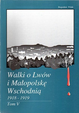 Walki o Lwów i Małopolskę Wschodnią 1918-1919 Tom V. Udział Wojsk Wielkopolskich w walkach marzec 1919 r. - maj 1919 r.