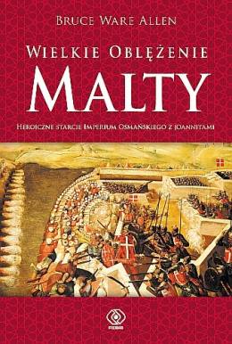 Wielkie oblężenie Malty. Heroiczne starcie joannitów z Imperium Osmańskim