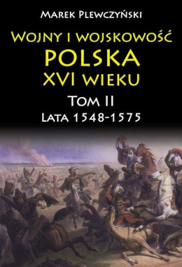 Wojny i wojskowość polska XVI wieku Tom II. Lata 1548- 1575