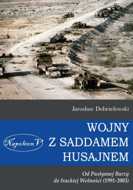 Wojny z Saddamem Husajnem. Od Pustynnej Burzy do Irackiej Wolności (1991-2003)