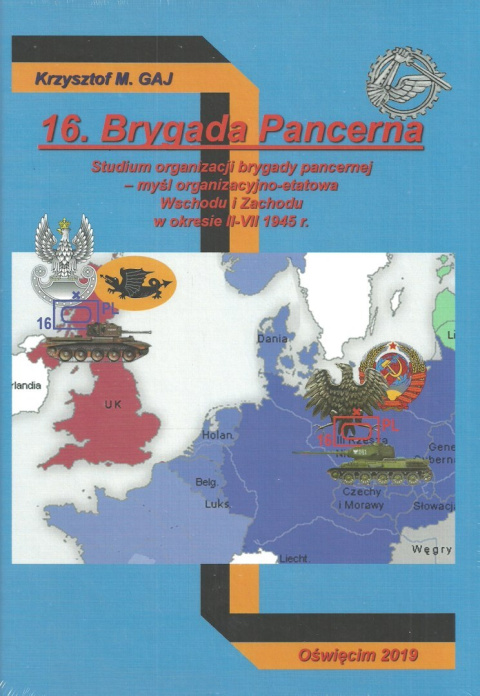16. Brygada Pancerna. Studium organizacji brygady pancernej - myśl organizacyjno-etatowa Wschodu i Zachodu w okresie II-VII 1945 16. Brygada Pancerna. Studium organizacji brygady pancernej - myśl organizacyjno-etatowa Wschodu i Zachodu w okresie II-VII 1945
