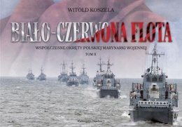 Biało-czerwona flota. Współczesne okręty Polskiej Marynarki Wojennej Tom II