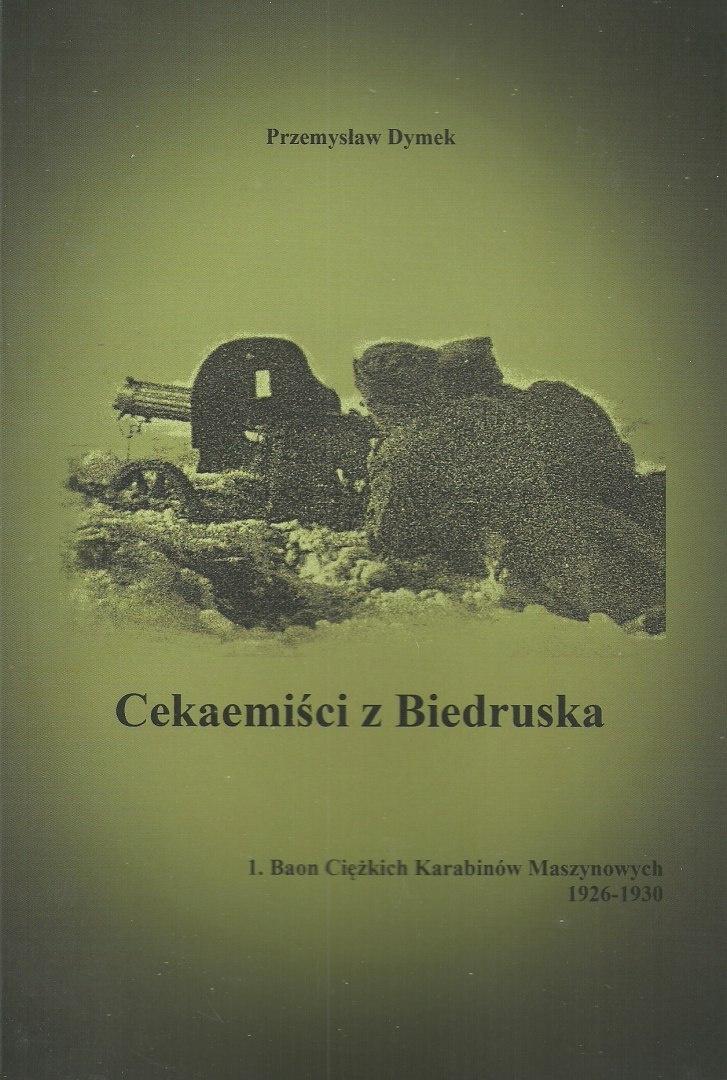 Cekaemiści z Biedruska 1. Baon Ciężkich Karabinów Maszynowych 1926-1930 Cekaemiści z Biedruska 1. Baon Ciężkich Karabinów Maszynowych 1926-1930