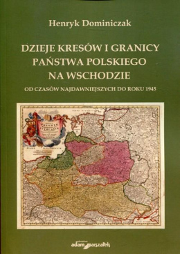 Dzieje kresów i granicy państwa polskiego na wschodzie. Od czasów najdawniejszych do roku 1945