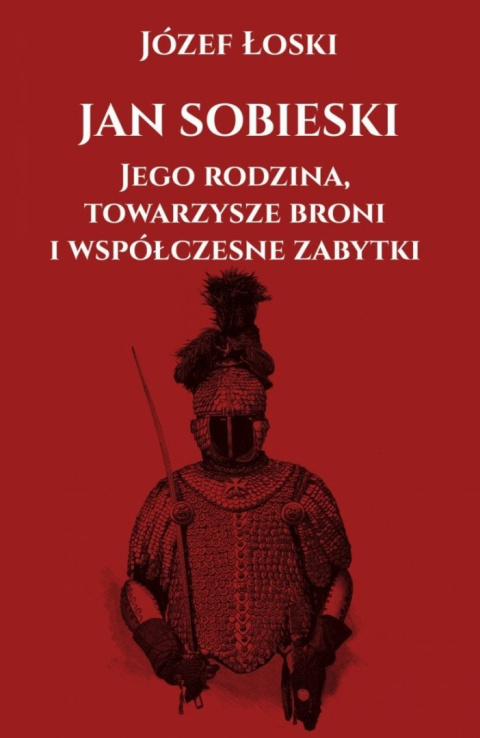 Jan Sobieski, jego rodzina, towarzysze broni i współczesne zabytki