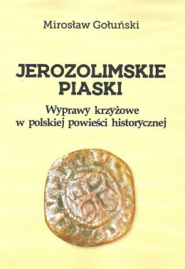Jerozolimskie piaski. Wyprawy krzyżowe w polskiej powieści historycznej