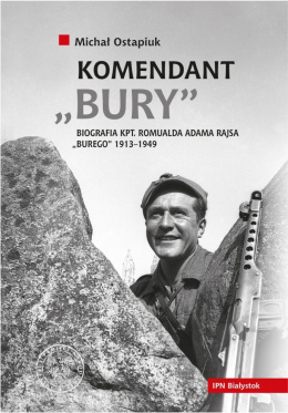 Komendant Bury Biografia kpt. Romualda Adama Rajsa "Burego" 1913-1949