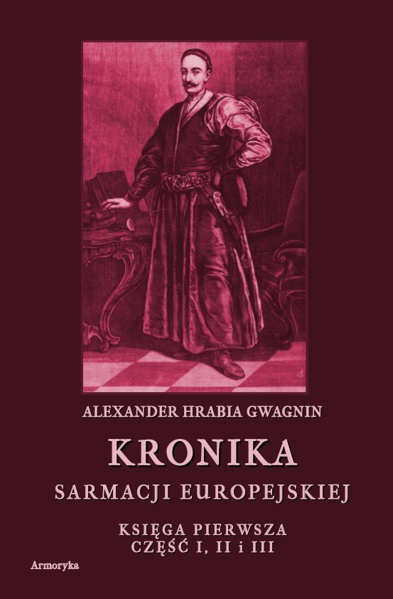 Kronika Sarmacji Europejskiej. Księga pierwsza, część I, II i III Kronika Sarmacji Europejskiej. Księga pierwsza, część I, II i III