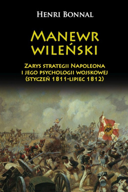 Manewr wileński. Zarys strategii Napoleona i jego psychologii wojskowej (styczeń 1811-lipiec 1812)