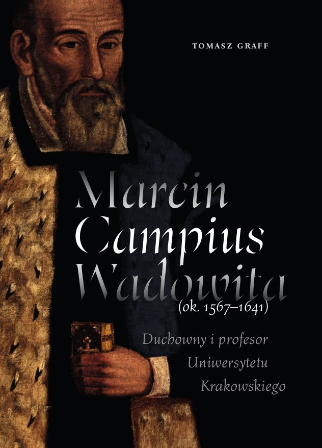 Marcin Campius Wadowita (ok. 1567-1641). Duchowny i profesor Uniwersytetu Krakowskiego