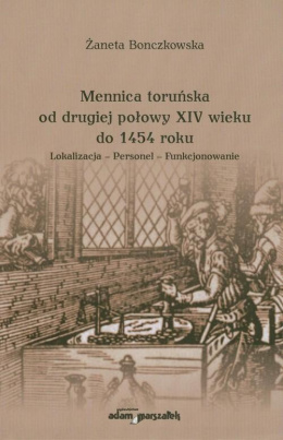 Mennica toruńska od drugiej połowy XIV wieku do 1454 roku. Lokalizacja - Personel - Funkcjonowanie
