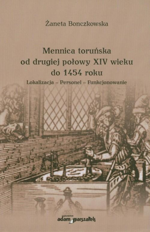 Mennica toruńska od drugiej połowy XIV wieku do 1454 roku. Lokalizacja - Personel - Funkcjonowanie