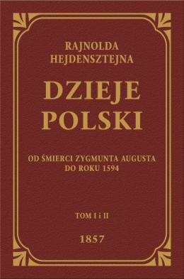 Rajnolda Hejdensztejna Dzieje Polski od śmierci Zygmunta Augusta do roku 1594 Tom I i II