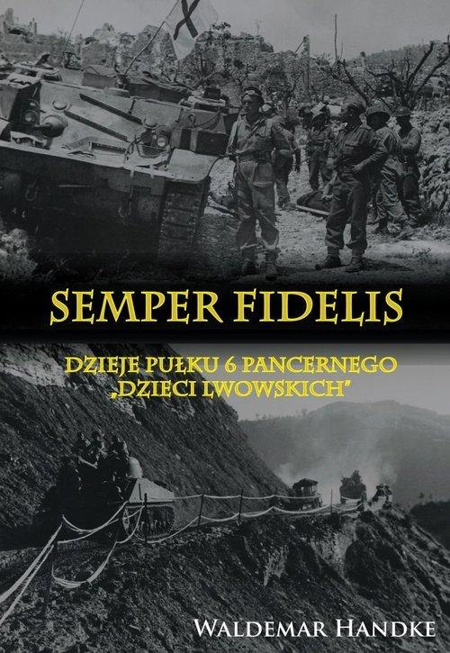 Semper Fidelis. Dzieje Pułku 6 Pancernego "Dzieci Lwowskich" Semper Fidelis. Dzieje Pułku 6 Pancernego "Dzieci Lwowskich"
