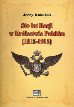 Sto lat Rosji w Królestwie Polskim (1815-1915) wybrane problemy