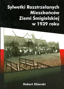 Sylwetki Rozstrzelanych Mieszkańców Ziemi Śmigielskiej w 1939 roku