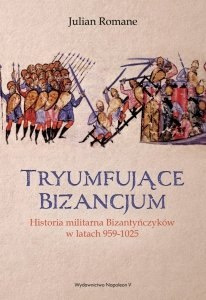 Tryumfujące Bizancjum. Historia militarna Bizantyńczyków 959-1025