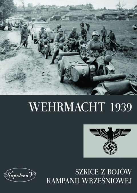 Wehrmacht 1939. Szkice z bojów kampanii wrześniowej wydane na podstawie relacji żołnierzy frontowych przez Sztab Generalny