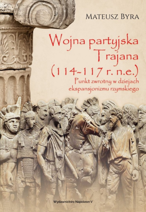 Wojna partyjska Trajana (114-117 r. n.e.). Punkt zwrotny w dziejach ekspansjonizmu rzymskiego