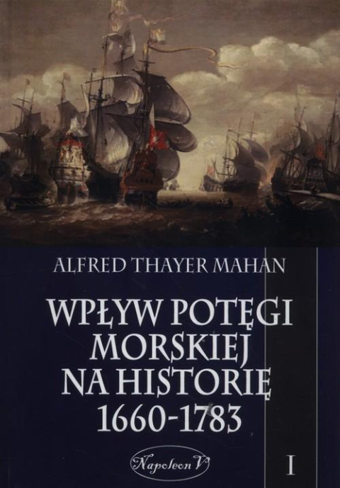 Wpływ potęgi morskiej na historię 1660 - 1783 Tom I