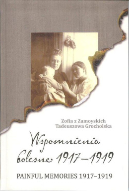 Wspomnienia bolesne 1917-1919. Painful Memories 1917-1919. Zofia z Zamoyskich Tadeuszowa Grocholska