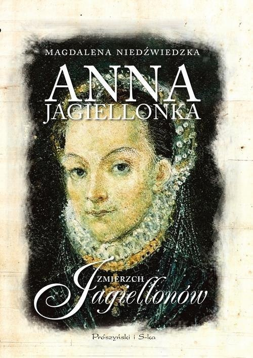 Anna Jagiellonka. Zmierzch Jagiellonów Anna Jagiellonka. Zmierzch Jagiellonów