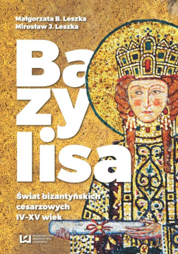 Bazylisa. Świat bizantyjskich cesarzowych IV - XV wiek