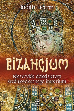 Bizancjum. Niezwykłe dziedzictwo średniowiecznego imperium