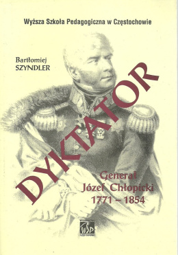 Dyktator. Generał Józef Chłopicki 1771 - 1854