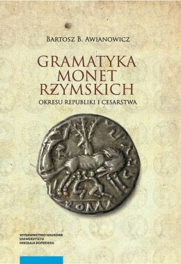 Gramatyka monet rzymskich okresu republiki i cesarstwa. Tom I. Kompendium tytulatur i datowania