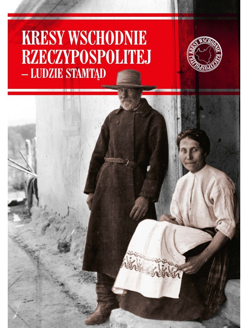 Kresy Wschodnie Rzeczypospolitej - Ludzie stamtąd Kresy Wschodnie Rzeczypospolitej - Ludzie stamtąd