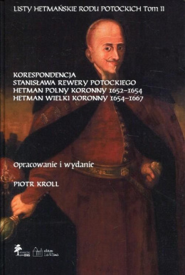 Listy hetmańskie rodu Potockich Tom II Korespondencja Stanisława Rewery Potockiego Hetman Polny Koronny 1652-1654 ...