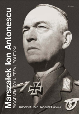 Marszałek Ion Antonescu. Biografia żołnierza i polityka