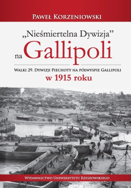 Nieśmiertelna Dywizja na Gallipoli. Walki 29. Dywizji Piechoty na półwyspie Gallipoli w 1915 roku