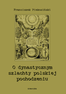 O dynastycznym szlachty polskiej pochodzeniu - Franciszek Piekosiński