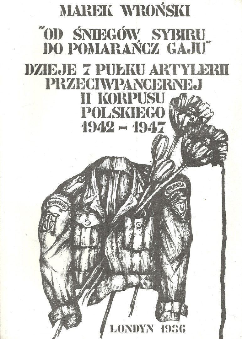 Od śniegów Sybiru do pomarańcz Gaju. Dzieje 7 Pułku Artylerii Przeciwpancernej II Korpusu Polskiego 1942-1947 Od śniegów Sybiru do pomarańcz Gaju. Dzieje 7 Pułku Artylerii Przeciwpancernej II Korpusu Polskiego 1942-1947