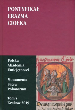 Pontyfikał Erazma Ciołka. Monumenta Sacra Polonorum T. V