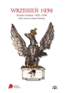 Wrzesień 1939. Wojsko Polskie 1935-1939. Zbiory Muzeum Wojska Polskiego