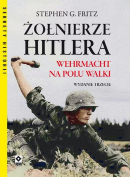 Żołnierze Hitlera. Wehrmacht na polu walki