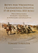 Bitwy pod Wronowem i Kazimierzem Dolnym 17 - 18 kwietnia 1831 roku. Preludium fiaska wyprawy wołyńskiej w powstaniu listopadowym
