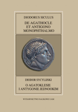 Diodor Sycylijski, O Agatoklesie i Antygonie Jednookim.Diodorus Siculus, De Agathocle et Antigono Monophthalmo
