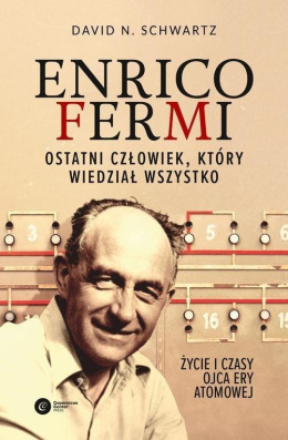 Enrico Fermi. Ostatni człowiek, który wiedział wszystko. Życie i czasy ojca ery atomowej