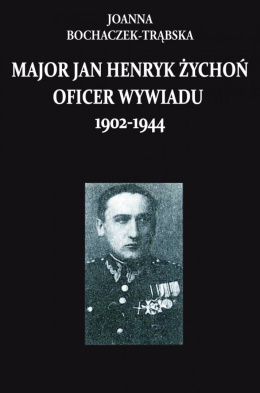 Major Jan Henryk Żychoń oficer wywiadu 1902-1944