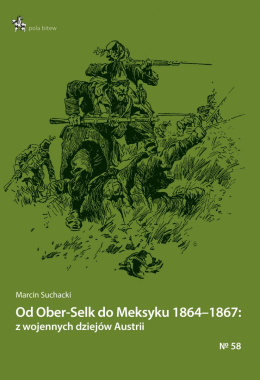 Od Ober-Selk do Meksyku 1864-1867: z wojennych dziejów Austrii