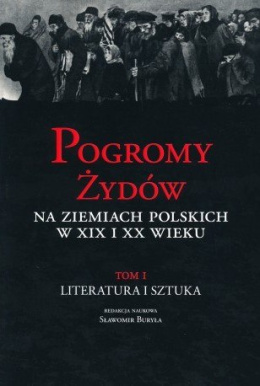 Pogromy Żydów na ziemiach polskich w XIX i XX wieku. Tom 1. Literatura i sztuka